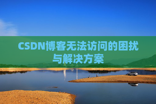 CSDN博客无法访问的困扰与解决方案